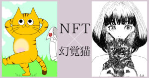 唯一性に惹かれNFTアートの世界に！NFTアーティスト「幻覚猫」は何者か？